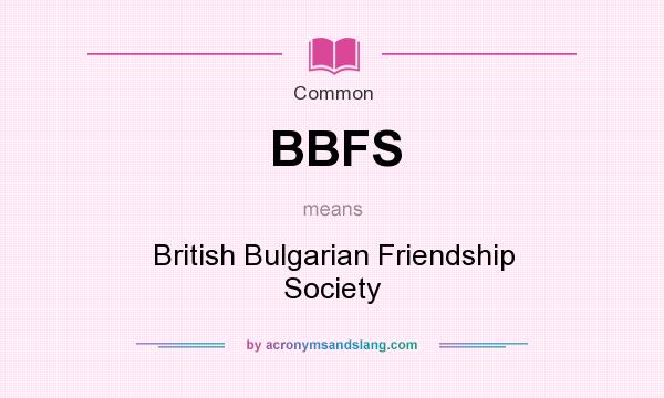 What does BBFS mean? It stands for British Bulgarian Friendship Society