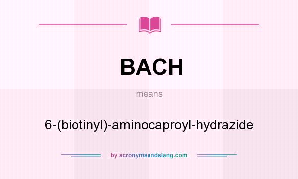 What does BACH mean? It stands for 6-(biotinyl)-aminocaproyl-hydrazide
