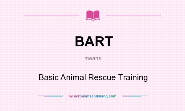 What does BART mean? It stands for Basic Animal Rescue Training
