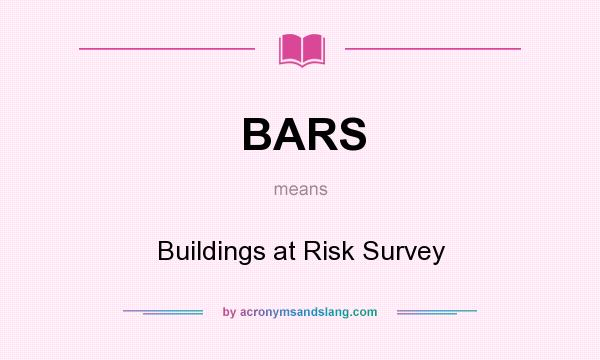 What does BARS mean? It stands for Buildings at Risk Survey