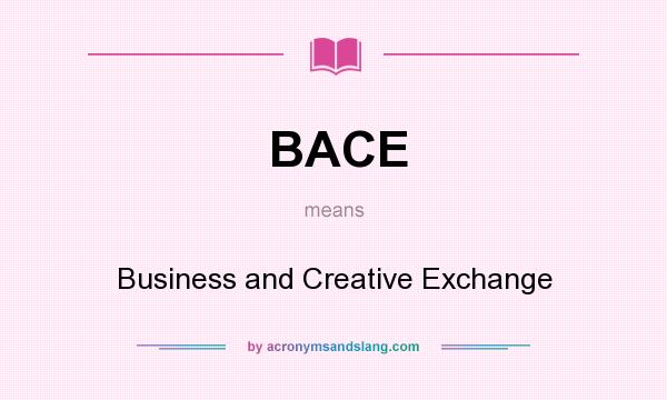 What does BACE mean? It stands for Business and Creative Exchange