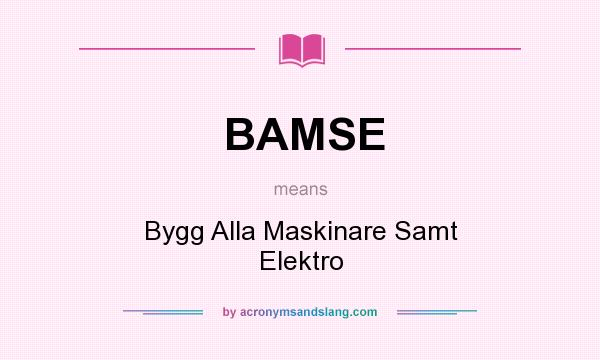 What does BAMSE mean? It stands for Bygg Alla Maskinare Samt Elektro