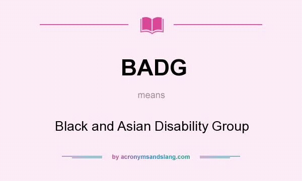 What does BADG mean? It stands for Black and Asian Disability Group