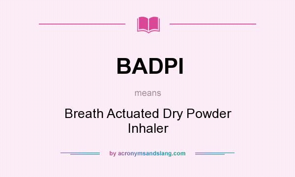 What does BADPI mean? It stands for Breath Actuated Dry Powder Inhaler
