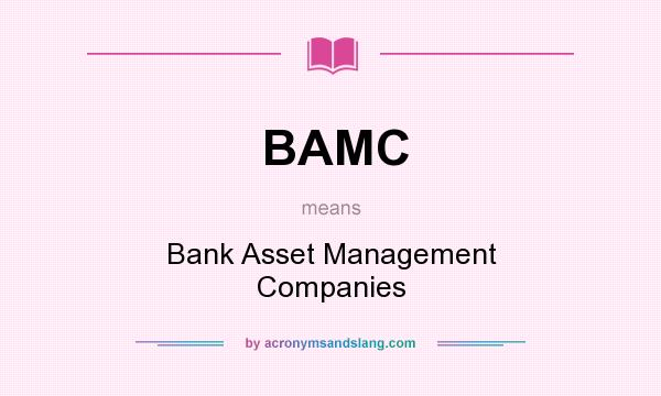 What does BAMC mean? It stands for Bank Asset Management Companies