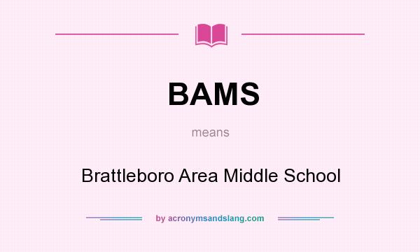What does BAMS mean? It stands for Brattleboro Area Middle School