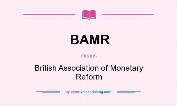 What does BAMR mean? It stands for British Association of Monetary Reform