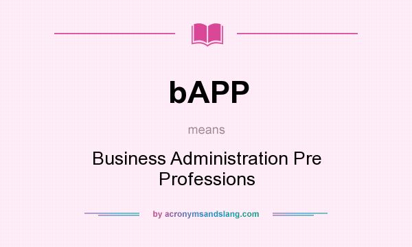 What does bAPP mean? It stands for Business Administration Pre Professions