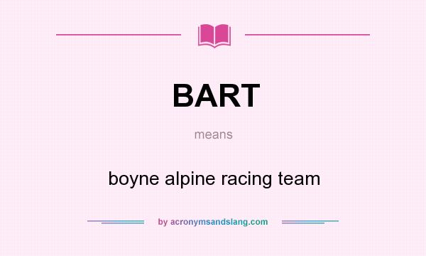 What does BART mean? It stands for boyne alpine racing team