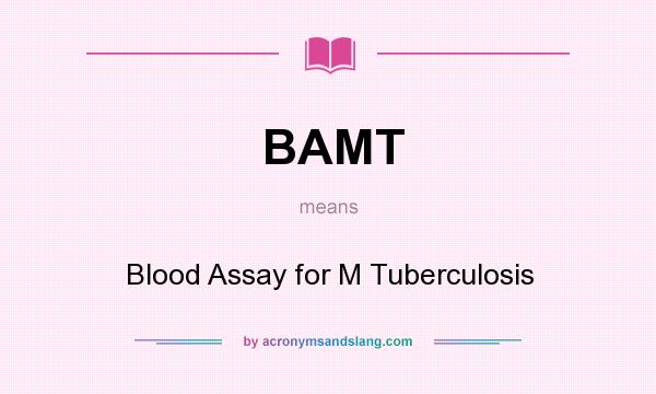 What does BAMT mean? It stands for Blood Assay for M Tuberculosis