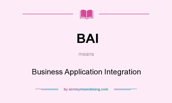 What does BAI mean? It stands for Business Application Integration