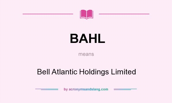 What does BAHL mean? It stands for Bell Atlantic Holdings Limited