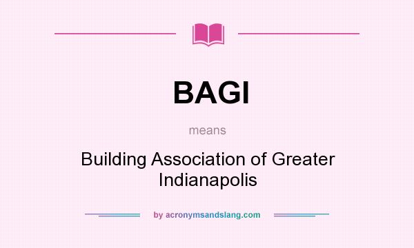 What does BAGI mean? It stands for Building Association of Greater Indianapolis