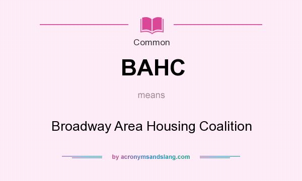 What does BAHC mean? It stands for Broadway Area Housing Coalition