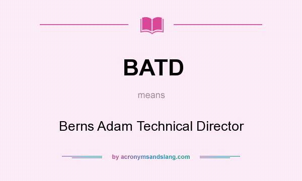What does BATD mean? It stands for Berns Adam Technical Director