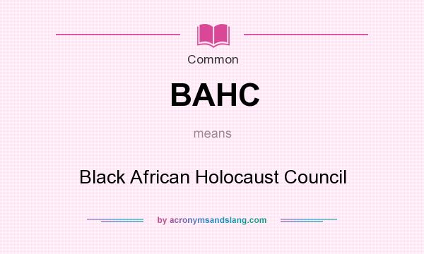 What does BAHC mean? It stands for Black African Holocaust Council