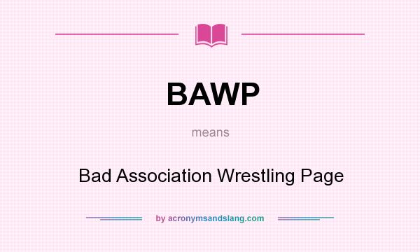 What does BAWP mean? It stands for Bad Association Wrestling Page