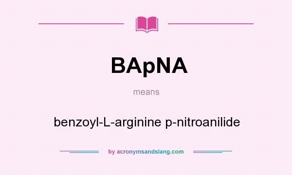What does BApNA mean? It stands for benzoyl-L-arginine p-nitroanilide