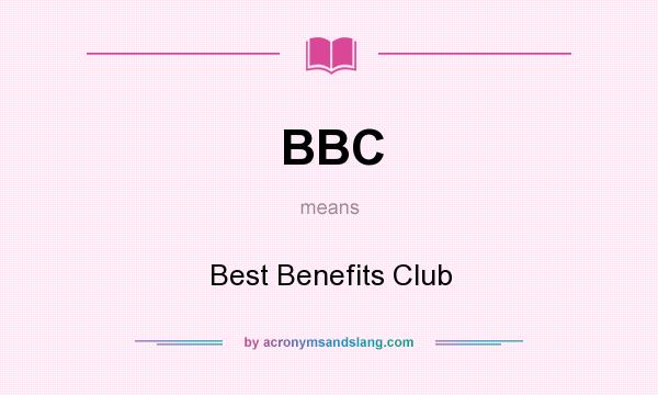 What does BBC mean? It stands for Best Benefits Club