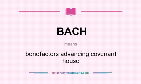 What does BACH mean? It stands for benefactors advancing covenant house