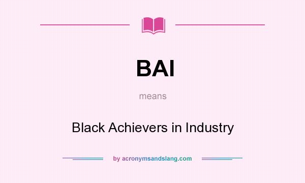 What does BAI mean? It stands for Black Achievers in Industry