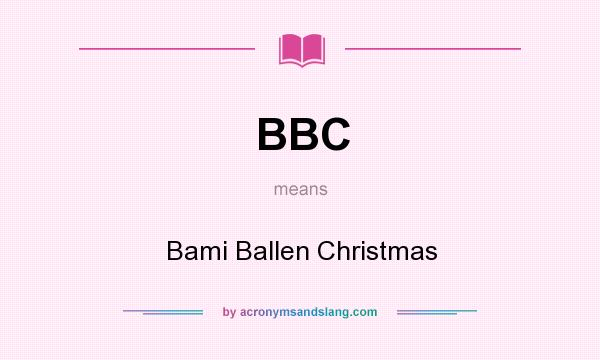 What does BBC mean? It stands for Bami Ballen Christmas