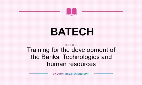 What does BATECH mean? It stands for Training for the development of the Banks, Technologies and human resources
