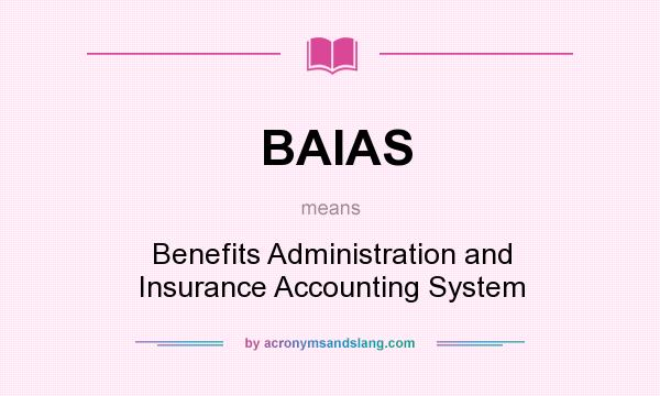 What does BAIAS mean? It stands for Benefits Administration and Insurance Accounting System