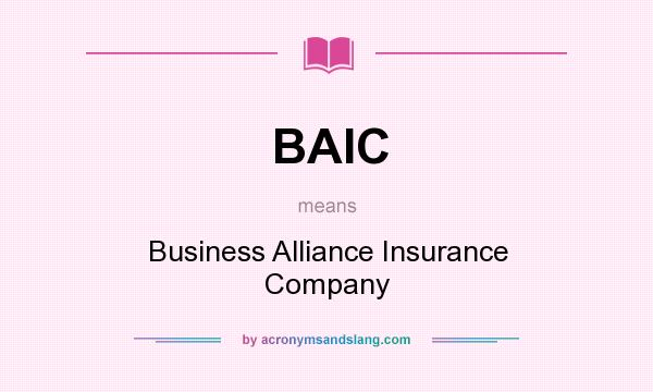 What does BAIC mean? It stands for Business Alliance Insurance Company