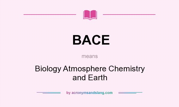 What does BACE mean? It stands for Biology Atmosphere Chemistry and Earth