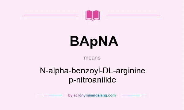 What does BApNA mean? It stands for N-alpha-benzoyl-DL-arginine p-nitroanilide