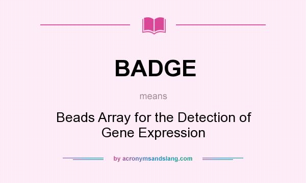 What does BADGE mean? It stands for Beads Array for the Detection of Gene Expression