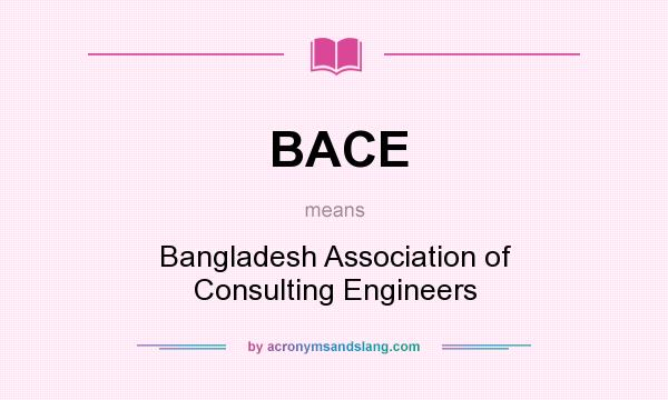 What does BACE mean? It stands for Bangladesh Association of Consulting Engineers