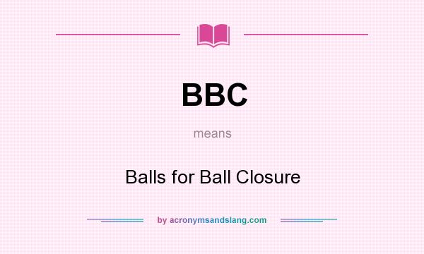 What does BBC mean? It stands for Balls for Ball Closure