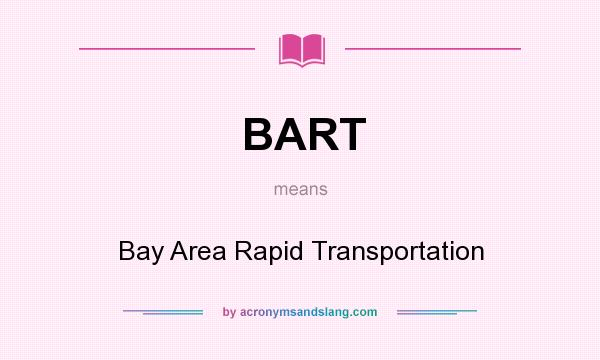 What does BART mean? It stands for Bay Area Rapid Transportation