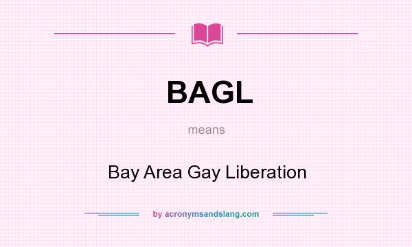 What does BAGL mean? It stands for Bay Area Gay Liberation