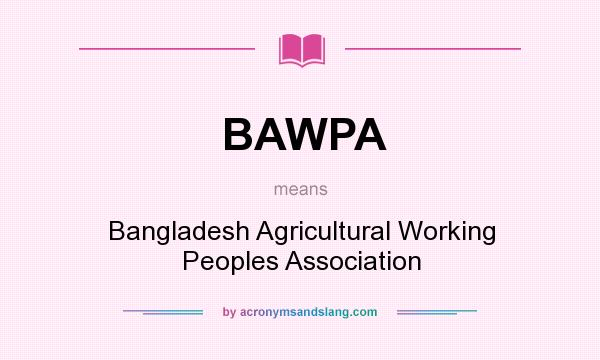 What does BAWPA mean? It stands for Bangladesh Agricultural Working Peoples Association