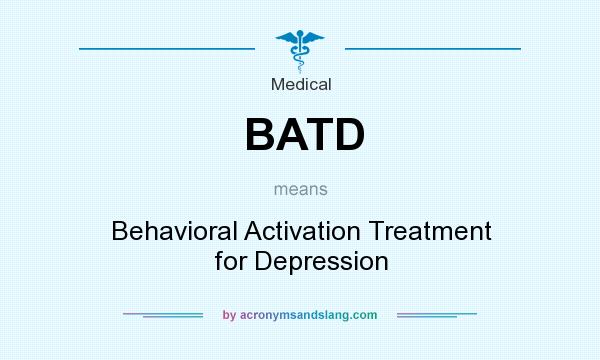 What does BATD mean? It stands for Behavioral Activation Treatment for Depression