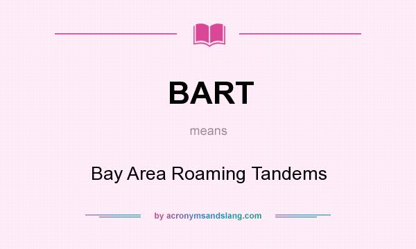 What does BART mean? It stands for Bay Area Roaming Tandems