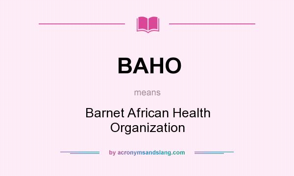 What does BAHO mean? It stands for Barnet African Health Organization