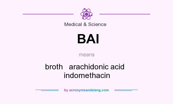What does BAI mean? It stands for broth   arachidonic acid   indomethacin