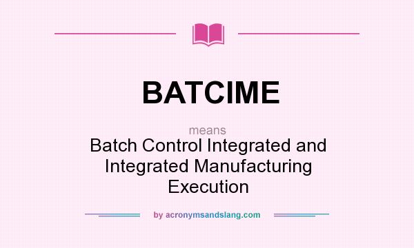 What does BATCIME mean? It stands for Batch Control Integrated and Integrated Manufacturing Execution