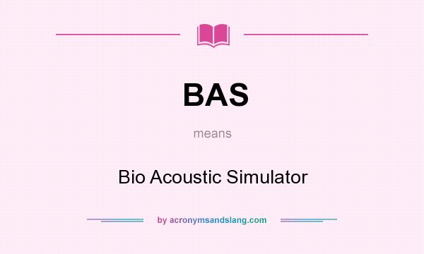 What does BAS mean? It stands for Bio Acoustic Simulator