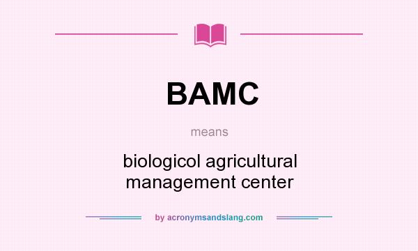 What does BAMC mean? It stands for biologicol agricultural management center