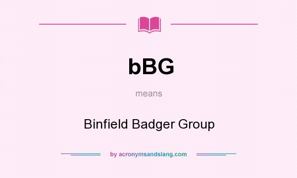 What does bBG mean? It stands for Binfield Badger Group