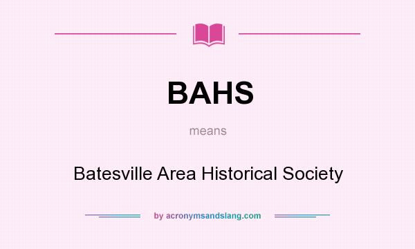 What does BAHS mean? It stands for Batesville Area Historical Society