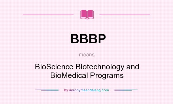 What does BBBP mean? It stands for BioScience Biotechnology and BioMedical Programs