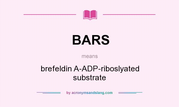 What does BARS mean? It stands for brefeldin A-ADP-riboslyated substrate