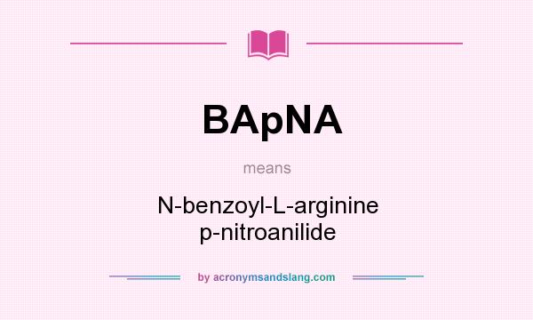 What does BApNA mean? It stands for N-benzoyl-L-arginine p-nitroanilide