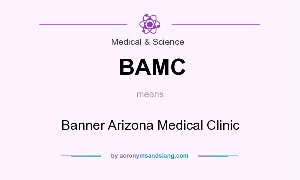 What does BAMC mean? It stands for Banner Arizona Medical Clinic